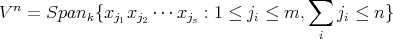n ∑
V = Spank{xj1xj2 ⋅⋅⋅xjs : 1 ≤ ji ≤ m, ji ≤ n}
i