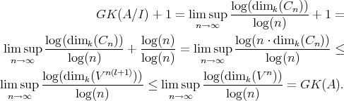 log(dimk(Cn))-
GK(A ∕I) + 1 = lim sup log(n) + 1 =
n→ ∞
lim sup log(dimk(Cn))- + log(n) = lim sup log(n-⋅ dimk(Cn)) ≤
n→ ∞ log(n) log(n) n→∞ log(n)
n(l+1) n
lim sup log(dimk(V-------))≤ lim sup log(dimk(V--)) = GK(A).
n→∞ log(n) n→ ∞ log(n)