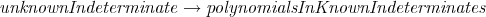 unknownIndeterminate   →  polynomialsInKnownIndeterminates  
