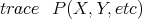 trace  P(X, Y, etc)
      