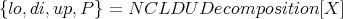 {lo,di,up, P }=  N CLDU   Decomposition[X]
      