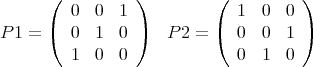       (          )         (          )
         0  0  1              1  0  0
P 1 = (  0  1  0 )   P 2 = (  0  0  1 )
         1  0  0              0  1  0
      