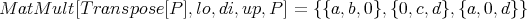M atM  ult[T ranspose[P ],lo, di,up, P ] = {{a, b,0},{0,c,d}, {a,0,d}}
      