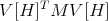      T
V [H]  M V [H]  