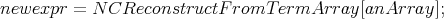 newexpr   = N CReconstructF   romT ermArray[anArray];
      