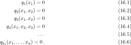          q1(x1) = 0                                (16.1)

      q2(x1,x2) = 0                                (16.2)
      q3(x1,x2) = 0                                (16.3)

   q4(x1,x2,x3) = 0                                (16.4)
                ...                                (16.5)

qk2(x1,...,xn) = 0 .                               (16.6)
