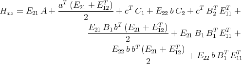                 aT (E21 + ET )
Hxz  = E21 A +  -----------12-+  cT C1 + E22 b C2 + cT BT2 ET11 +
                      2        T         T
                       E21-B1-b-(E21-+-E-12)           T   T
                                 2          +  E21B1 B 1 E 11 +
                             E   bbT (E   + ET )
                             --22------21----12- + E22 bBT1 ET11
                                      2
