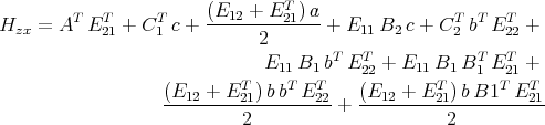                        (E   + ET  )a
Hzx = AT  ET21 + CT1 c +---12----21-- + E11 B2 c + CT2 bT ET22 +
                             2
                              E11 B1 bT ET22 + E11 B1 BT1 ET21 +
                  (E12 + ET  )bbT ET     (E12 +  ET )bB1T  ET
                  ---------21-------22 +  --------21---------21
                           2                      2
