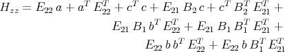 Hzz = E22 a + aT ET22 + cT c + E21 B2 c + cT BT2 ET21 +
                            T  T            T  T
                    E21 B1 b E 22 + E21 B1 B 1 E21 +
                          E22 bbT ET22 + E22 bBT1 ET21
