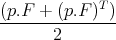 (p.F + (p.F)T )
---------------
       2