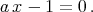 ax - 1 = 0 .
