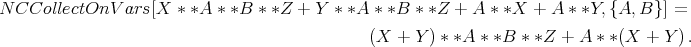 N CCollectOnV   ars[X * *A * *B * *Z + Y  * *A * *B * *Z + A * *X  + A * *Y,{A, B}] =

                                              (X  + Y ) * *A * *B * *Z + A * *(X + Y ).
