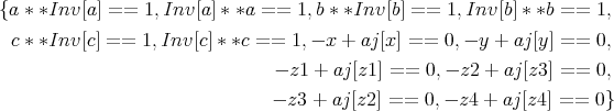 {a * *Inv[a] ==  1,Inv[a] * *a == 1,b * *Inv[b] == 1,Inv[b] * *b == 1,
  c * *Inv[c] == 1,Inv[c] * *c == 1,- x + aj[x] == 0,- y + aj[y] == 0,

                               - z1 + aj[z1] ==  0,- z2 + aj[z3] == 0,
                               - z3 + aj[z2] ==  0,- z4 + aj[z4] ==  0}

      