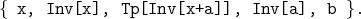 { x,  Inv[x],  Tp[Inv[x+a]],    Inv[a],  b  }.
      