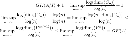                                          log(dimk(Cn))-
                 GK(A   ∕I) + 1 = lim sup     log(n)     + 1 =
                                   n→ ∞
 lim sup log(dimk(Cn))- + log(n) = lim sup log(n-⋅ dimk(Cn)) ≤
  n→ ∞      log(n)       log(n)     n→∞        log(n)
                   n(l+1)                       n
lim  sup log(dimk(V-------))≤  lim sup log(dimk(V--)) = GK(A).
  n→∞         log(n)           n→ ∞      log(n)
